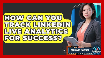 How Can You Track LinkedIn Live Analytics For Success? - Get Linked Together