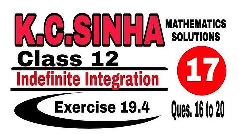 Class 12 || K.C.SINHA || Indefinite Integrals||Exercise 19.4|| Mathematics|| Ques.16 to 20 ||