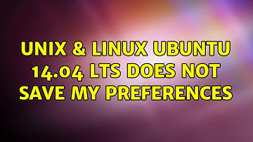 Unix & Linux: Ubuntu 14.04 LTS does not save my preferences (2 Solutions!!)