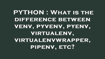 PYTHON : What is the difference between venv, pyvenv, pyenv, virtualenv, virtualenvwrapper, pipenv,