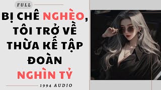 Full audio | Bị Chê Nghèo, Tôi Trở Về Thừa Kế Tập Đoàn Nghìn Tỷ | 1994 Audio #truyenaudio #audio