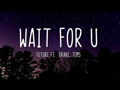 Future - WAIT FOR U ( Lyrics )ft. Drake, Tems
