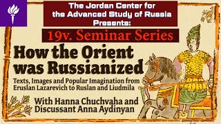 Hanna Chuchvaha - &quot;How the Orient Was Russianized: Texts, Images and Popular Imagination&quot;