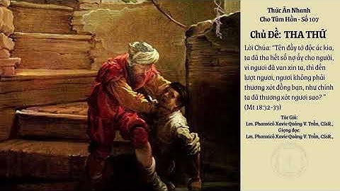 Thức Ăn Nhanh Cho Tâm Hồn. Số 107 -  THA THỨ. Linh Mục Phanxicô Xavie Quảng V. Trần, CSsR