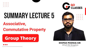 Group Theory Summary Lecture 5 - Associative, Commutative Property | GO Classes | Deepak Poonia