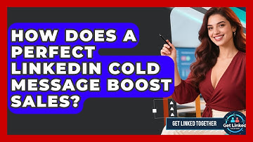 How Does A Perfect LinkedIn Cold Message Boost Sales? - Get Linked Together