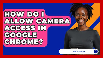 How Do I Allow Camera Access In Google Chrome? - Be App Savvy