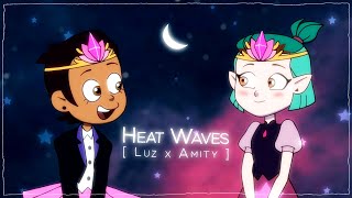 HEAT WAVES [ lumity | amity & luz amv ]