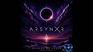 ARSYNXR – Echoes We Leave (Official Visualizer)