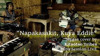 Video thumbnail of "KITAOTAO TRIBES - "Napakasakit Kuya Eddie" (reggae cover - Tuba Session)"