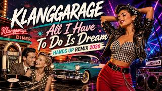 KLANGGARAGE – All I Have To Do Is Dream | Hands Up Remix 2026