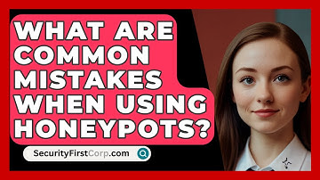 What Are Common Mistakes When Using Honeypots? - SecurityFirstCorp.com