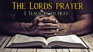 The Lord's Prayer : 1. Teach us to pray  R. C. Sproul