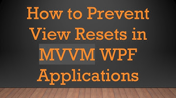 How to Prevent View Resets in MVVM WPF Applications
