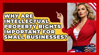 Why Are Intellectual Property Rights Important For Small Businesses? - The Right Politics