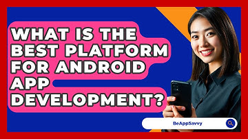 What Is The Best Platform For Android App Development? - Be App Savvy