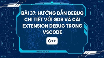 Lập Trình C++ | Bài 37: Hướng Dẫn Debug Chi Tiết Với GDB và Cài Extension Debug Trong VSCode