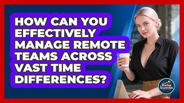 How Can You Effectively Manage Remote Teams Across Vast Time Differences? - The Startup Growth Hub