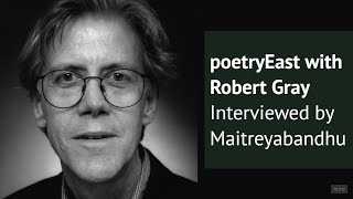 poetryEast with Robert Gray | Interviewed by Maitreyabandhu