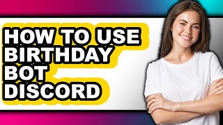 How to Use Birthday Bot Discord - Full Guide