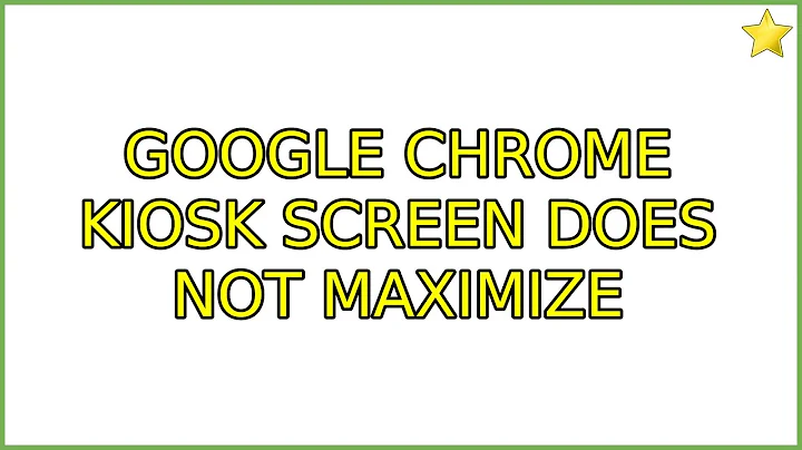 Ubuntu: Google Chrome Kiosk screen does not maximize (2 Solutions!!)