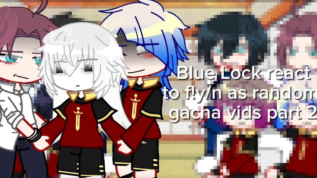 Blue Lock react to f!y/n as random gacha videos||x1.75-1.8||2/?||ship||repost cuz copyright||