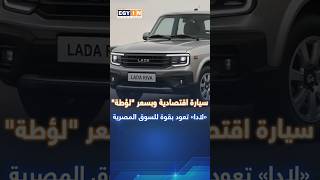 #سيارة  #اقتصاديه  وبسعر #لؤطة.. «لادا» تعود بقوة للسوق المصرية
