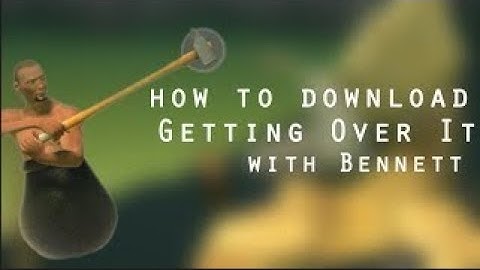 How To Download Getting Over It with Bennett Foddy with working links