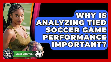 Why Is Analyzing Tied Soccer Game Performance Important? - Soccer Stats Vault