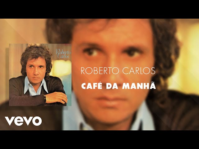 Roberto Carlos -  Cafe Da Manha