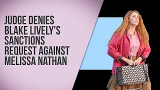 Judge denies Blake Lively's sanctions request against Melissa Nathan