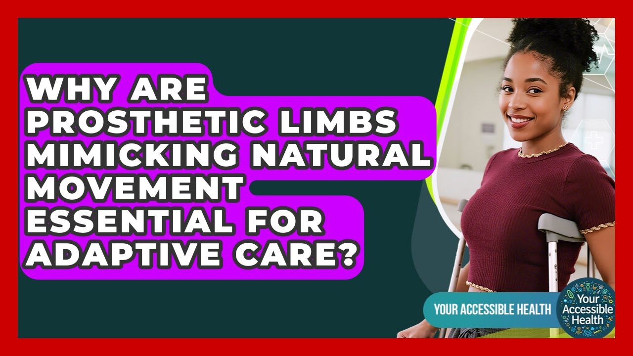 Why Are Prosthetic Limbs Mimicking Natural Movement Essential For Adaptive Care?