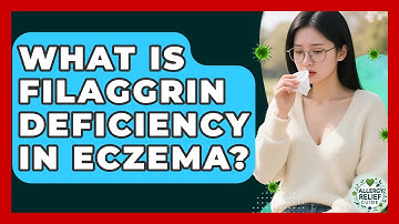 What Is Filaggrin Deficiency In Eczema? - Allergy Relief Guide