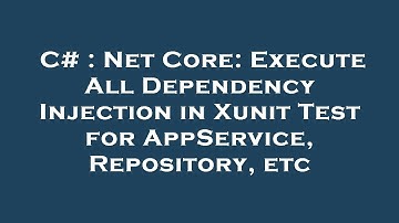 C# : Net Core: Execute All Dependency Injection in Xunit Test for AppService, Repository, etc
