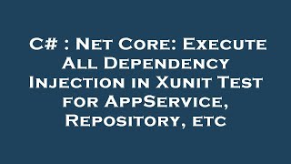 C# : Net Core: Execute All Dependency Injection in Xunit Test for AppService, Repository, etc
