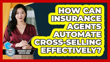 How Can Insurance Agents Automate Cross-selling Effectively? - Insurance Agent Success Guide