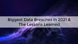 Biggest Data Breaches in 2021 \& The Lessons Learned