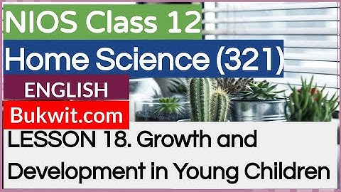 NIOS Class 12 Home Science (321): LESSON 18. Growth and Development in Young Children (6-11 years)