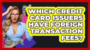 Which Credit Card Issuers Have Foreign Transaction Fees? - Crazy About Credit Cards