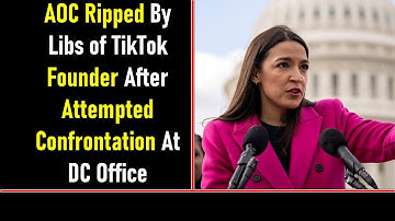 AOC Ripped By Libs of TikTok Founder After Attempted Confrontation At DC Office