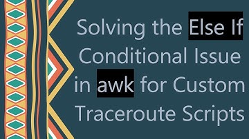 Solving the Else If Conditional Issue in awk for Custom Traceroute Scripts