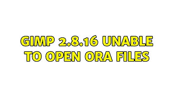 GIMP 2.8.16 unable to open ORA files (2 Solutions!!)