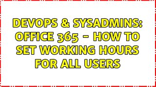 Famous DevOps & SysAdmins: Office 365 - how to set working hours for all users Wealth