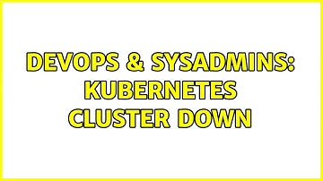 DevOps & SysAdmins: Kubernetes cluster down (2 Solutions!!)