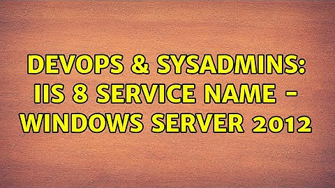 DevOps & SysAdmins: IIS 8 Service Name - Windows Server 2012 (2 Solutions!!)