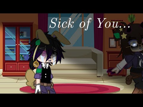 Sick of You...