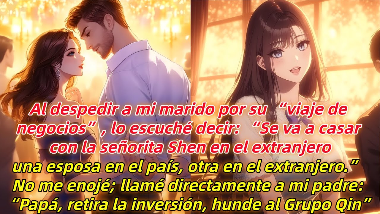 Al despedir a mi marido por su “viaje”,oí que planeaba casarse con la señorita Shen en el extranjero