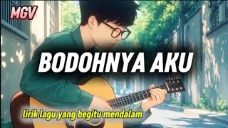 Lirik lagu yang begitu mendalam! (BODOHNYA AKU)