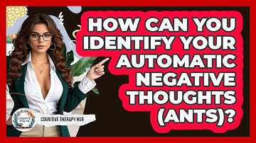 How Can You Identify Your Automatic Negative Thoughts (ANTs)? - Cognitive Therapy Hub