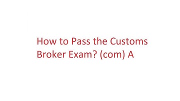 How to Pass the Customs Broker Exam? (com) A